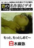昔の名作裏ビデオ スーパーコレクション もっと、もっとしめて〜 [白木麻弥]