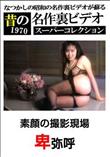 昔の名作裏ビデオ スーパーコレクション 素顔の撮影現場 [卑弥呼]