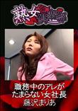 熟女倶楽部 職務中のアレがたまらない女社長 [藤沢まりあ]