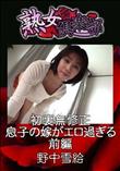 熟女倶楽部 初裏無修正 息子の嫁がエロ過ぎる 前編 [野中雪絵]