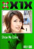 X1X Show Me Love [麻川麗]